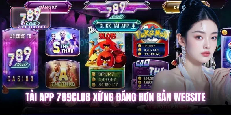 Tải App 789club - Trải nghiệm giải trí đỉnh cao chỉ với 1 chạm Tải app 789club xứng đáng hơn bản website